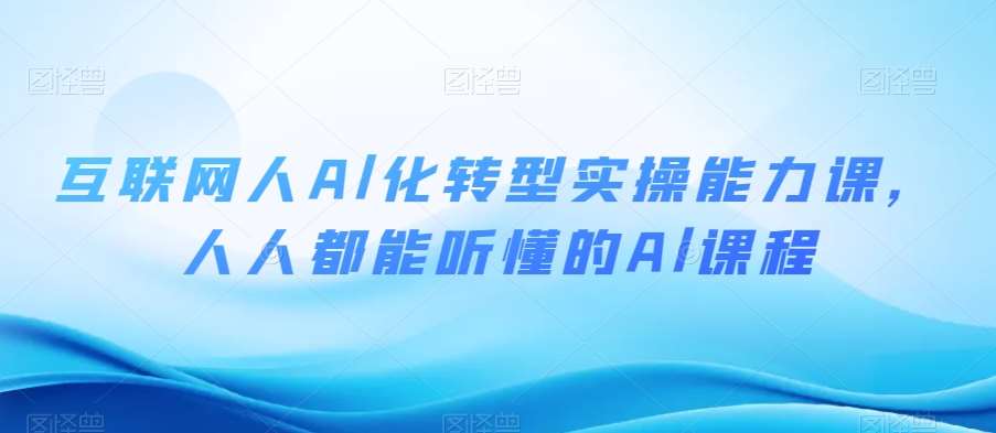 互联网人Al化转型实操能力课，人人都能听懂的Al课程-靠谱项目库