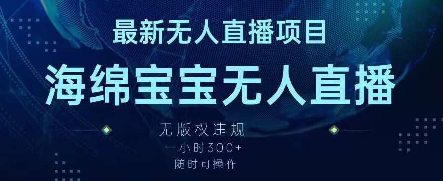 最新海绵宝宝无人直播项目，实测无版权违规，挂小铃铛一小时300+，随时可操作【揭秘】-靠谱项目库