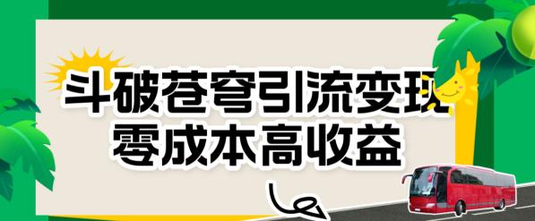 斗破苍穹引流变现，零成本高收益【揭秘】-靠谱项目库