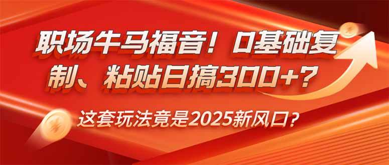 （14198期）职场牛马福音！0基础复制、粘贴日搞300+？这套玩法竟是2025新风口？-靠谱项目库