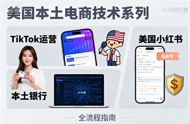 美国本土电商技术，Tiktok 运营篇+美国小红书篇+本土银行篇-靠谱项目库