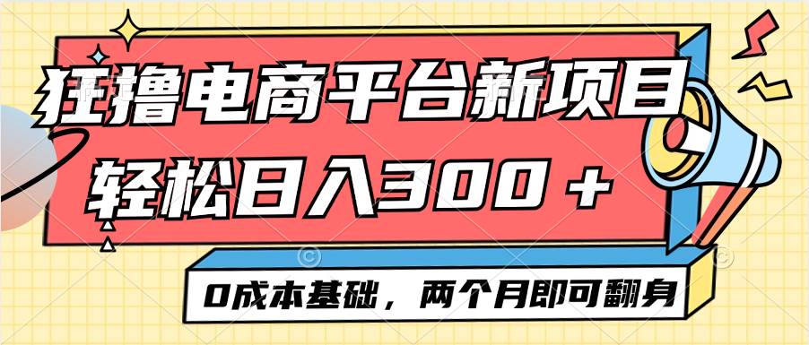 (12685期)电商平台新赛道变现项目小白轻松日入300+0成本基础两个月即可翻身-靠谱项目库