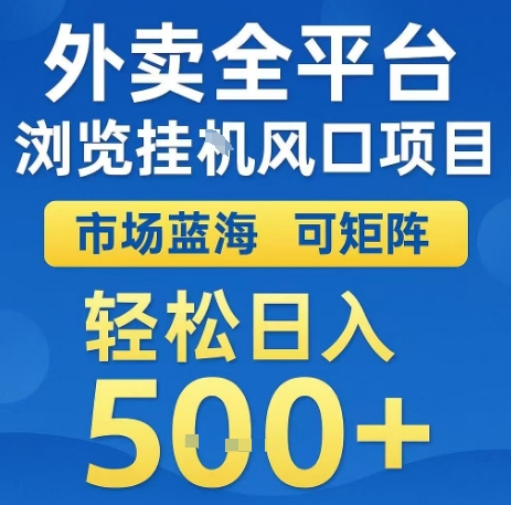 外卖全平台浏览全自动挂G风口项目，市场蓝海，可矩阵，轻松日入5张+【揭秘】-靠谱项目库