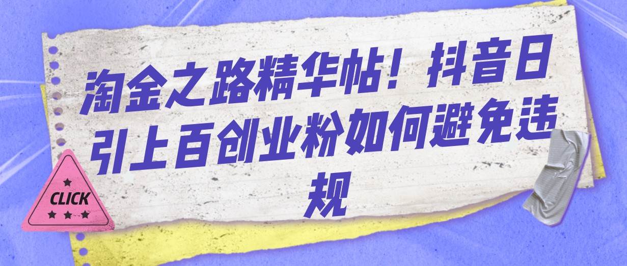 淘金之路精华帖!抖音日引上百创业粉如何避免违规-靠谱项目库