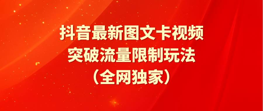 抖音最新图文卡视频 突破流量限制玩法-靠谱项目库