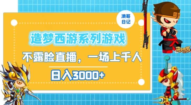 造梦西游系列游戏不露脸直播，回忆杀一场直播上千人，日入3000+【揭秘】-靠谱项目库