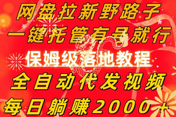 网盘拉新野路子，一键托管有号就行，全自动代发视频，每日躺赚2000＋，保姆级落地教程-靠谱项目库