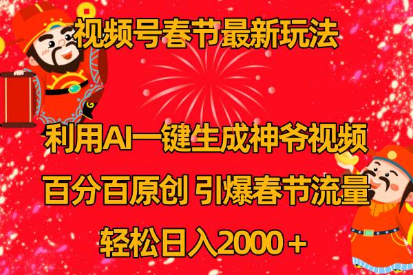 （8887期）视频号春节玩法 利用AI一键生成财神爷视频 百分百原创 引爆春节流量 日入2k-靠谱项目库