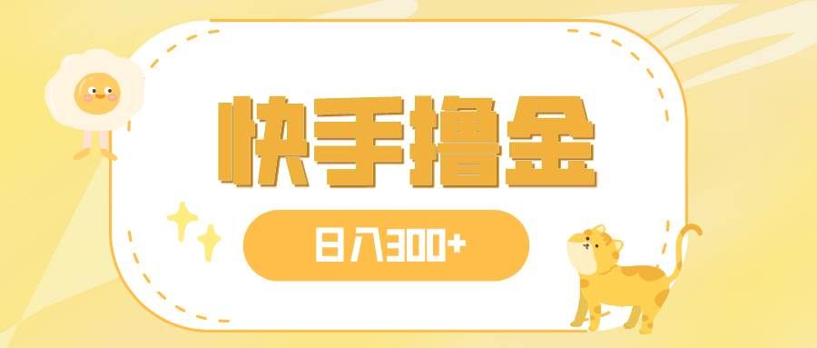 （7785期）日入300+，快手撸金项目，可矩阵-靠谱项目库