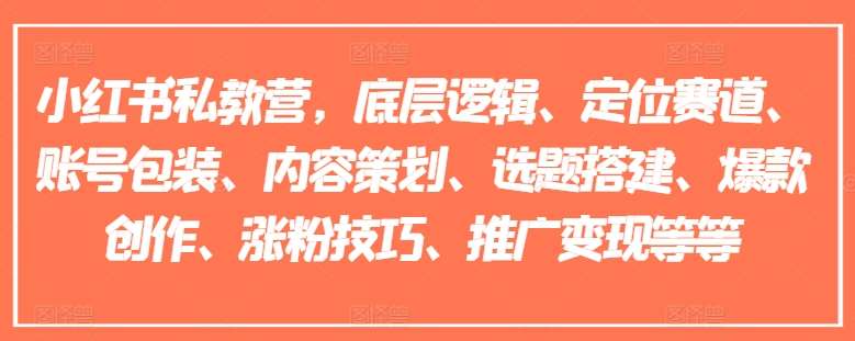 小红书私教营，底层逻辑、定位赛道、账号包装、内容策划、选题搭建、爆款创作、涨粉技巧、推广变现等等-靠谱项目库