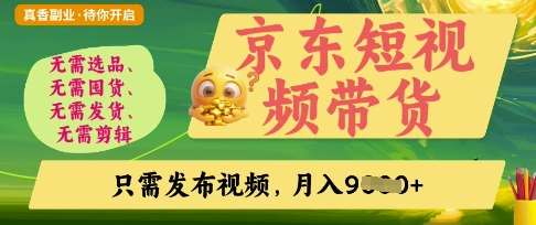 京东短视频带货，开启零门槛躺Z新时代【揭秘】-靠谱项目库