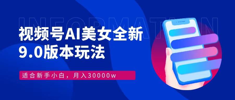 (12878期)视频号AI美女,最新9.0玩法新手小白轻松上手,月入30000+-靠谱项目库