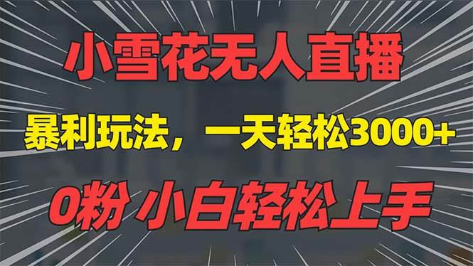 （13768期）抖音雪花无人直播，一天躺赚3000+，0粉手机可搭建，不违规不限流，小白…-靠谱项目库