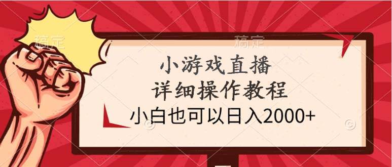 （9640期）小游戏直播详细操作教程，小白也可以日入2000+-靠谱项目库
