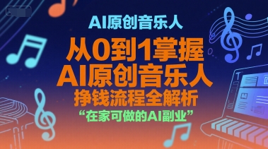 AI原创音乐人，从0到1掌握AI原创音乐人挣钱流程全解析，在家可做的AI副业-靠谱项目库