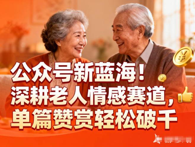 公众号新蓝海!深耕老人情感赛道,单篇赞赏轻松破1k-靠谱项目库