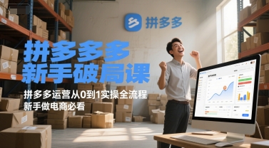 拼多多新手破局课，拼多多运营从0到1实操全流程，新手做电商必看-靠谱项目库