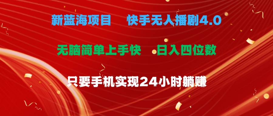 （10820期）蓝海项目，快手无人播剧4.0最新玩法，一天收益四位数，手机也能实现24…-靠谱项目库