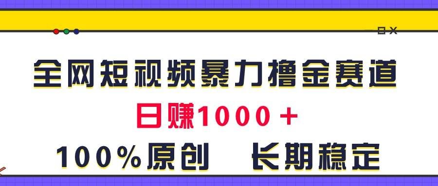 (11341期)全网短视频暴力撸金赛道,日入1000+!原创玩法,长期稳定-靠谱项目库