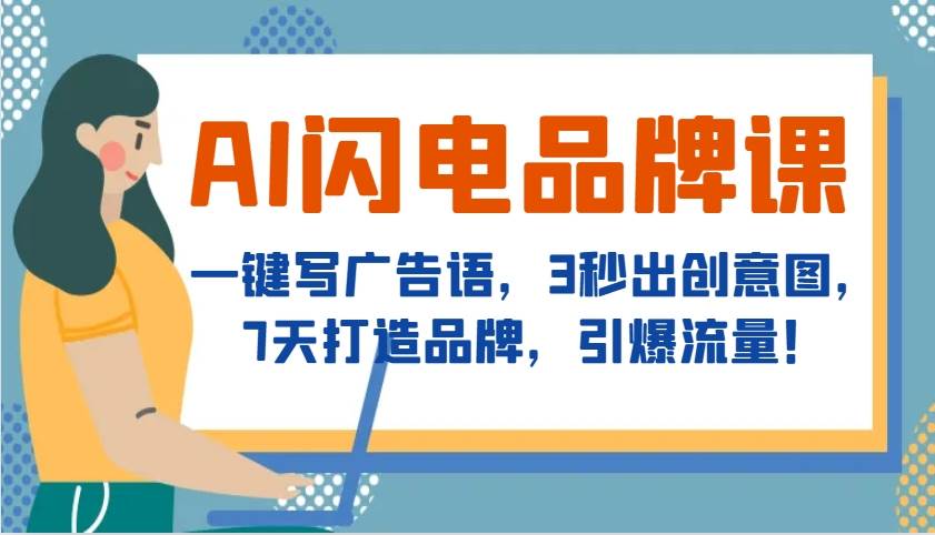 AI闪电品牌课，一键写广告语，3秒出创意图，7天打造品牌，引爆流量！-靠谱项目库