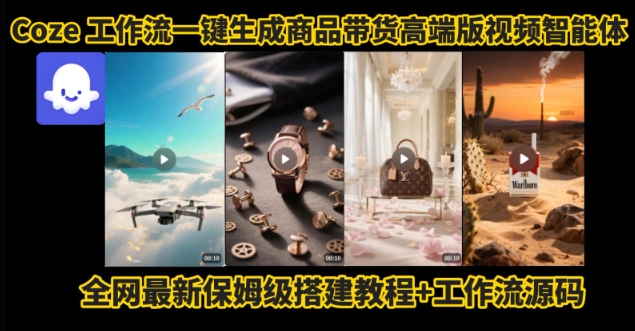 电商人的福音！Coze工作流一键生成”商品带货视频高端版“实操教程，全程保姆级搭建教学教程-靠谱项目库
