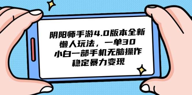 （14816期）阴阳师手游4.0版本全新懒人玩法，一单30，小白一部手机无脑操作，稳定...-靠谱项目库
