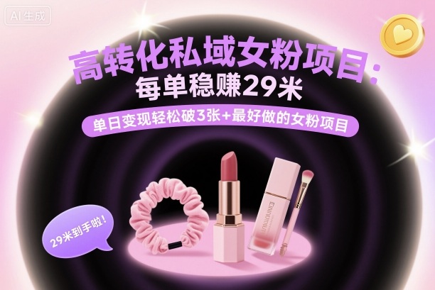 高转化私域女粉项目:每单稳賺29米,单日变现轻松破3张+最好做的女粉项目-靠谱项目库