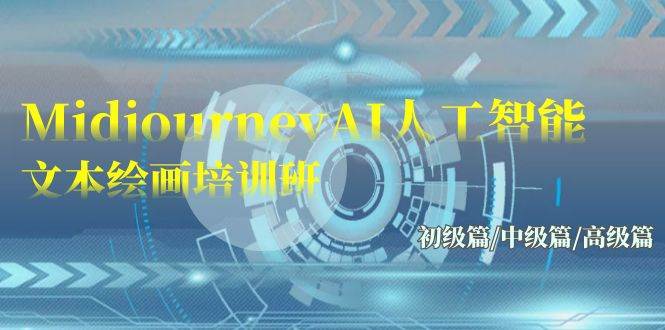 Midjourney-AI人工智能 文本绘画培训班：初级篇/中级篇/高级篇（17节）-靠谱项目库