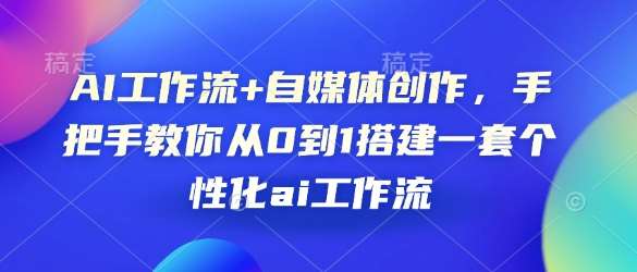 AI工作流+自媒体创作，手把手教你从0到1搭建一套个性化ai工作流-靠谱项目库