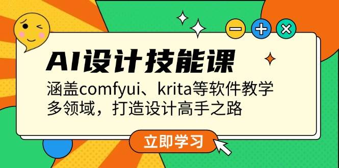 （13808期）AI设计技能课，涵盖comfyui、krita等软件教学，多领域，打造设计高手之路-靠谱项目库