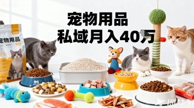 月变现40个！宠物用品私域运营的精准掘金之道玩法-靠谱项目库