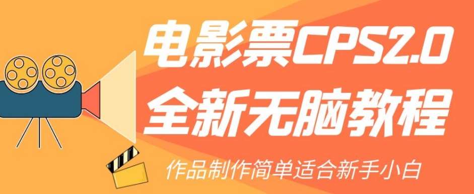电影票CPS2.0全新无脑教程,作品制作简单适合新手小白-靠谱项目库