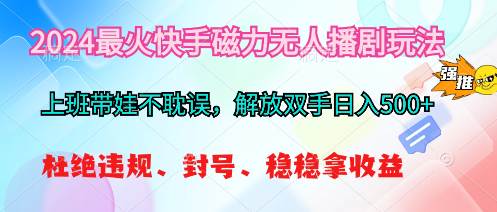 （10481期）2024最火快手磁力无人播剧玩法，解放双手日入500+-靠谱项目库