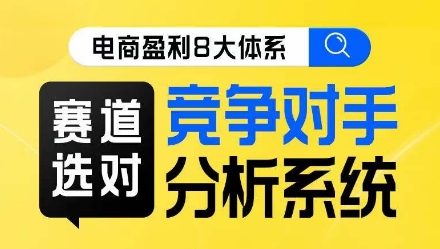电商盈利8大体系·赛道选对，​竞争对手分析系统线上课-靠谱项目库