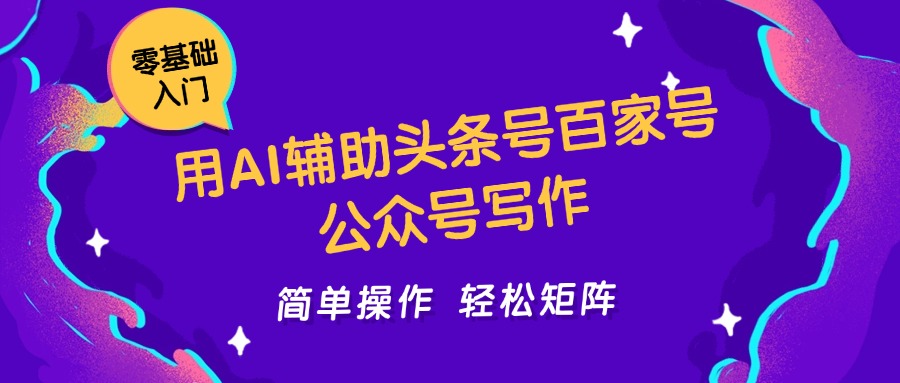 用AI辅助头条号百家号公众号写作简单操作轻松矩阵工作室日收5000+-靠谱项目库