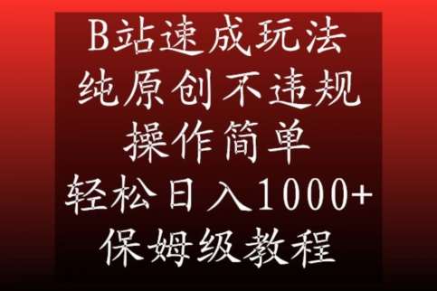 B站速成玩法,纯原创不违规,操作简单,轻松日入1000+,保姆级教程【揭秘】-靠谱项目库