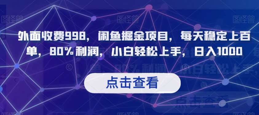 外面收费998，闲鱼掘金项目，每天稳定上百单，80%利润，小白轻松上手，日入1000【揭秘】-靠谱项目库