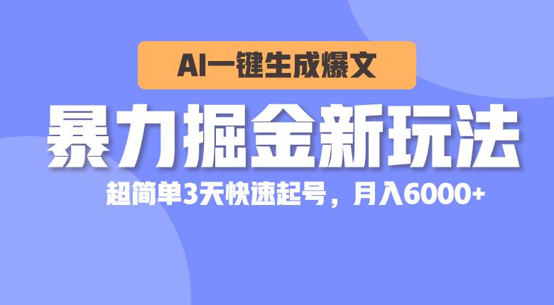 (10684期)暴力掘金新玩法,AI一键生成爆文,超简单3天快速起号,月入6000+-靠谱项目库