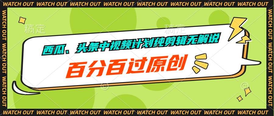西瓜、头条中视频计划纯剪辑无解说,百分百过原创-靠谱项目库