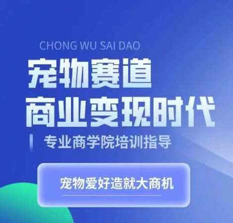 宠物赛道商业变现时代，学习宠物短视频带货变现，将宠物热爱变成事业-靠谱项目库