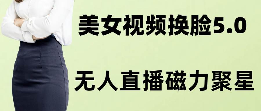 (8164期)AI换脸美女玩法5.0,配合无人直播小铃铛超快变现-靠谱项目库