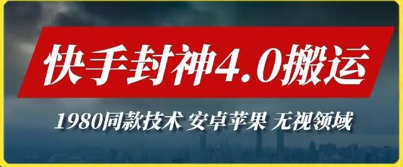 最新快手封神4.0搬运技术，收费1980的技术，无视安卓苹果 ，无视领域【揭秘】-靠谱项目库
