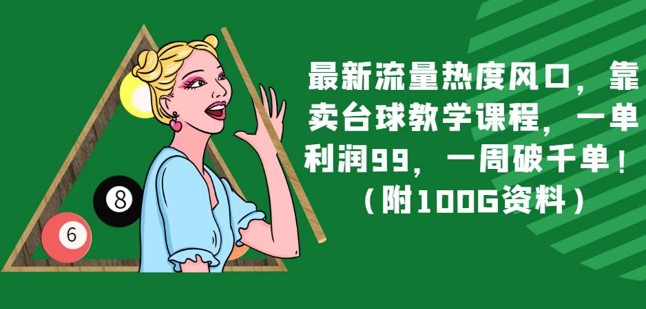 最新流量热度风口，靠卖台球教学课程，一单利润99，一周破千单！（附100G资料）-靠谱项目库