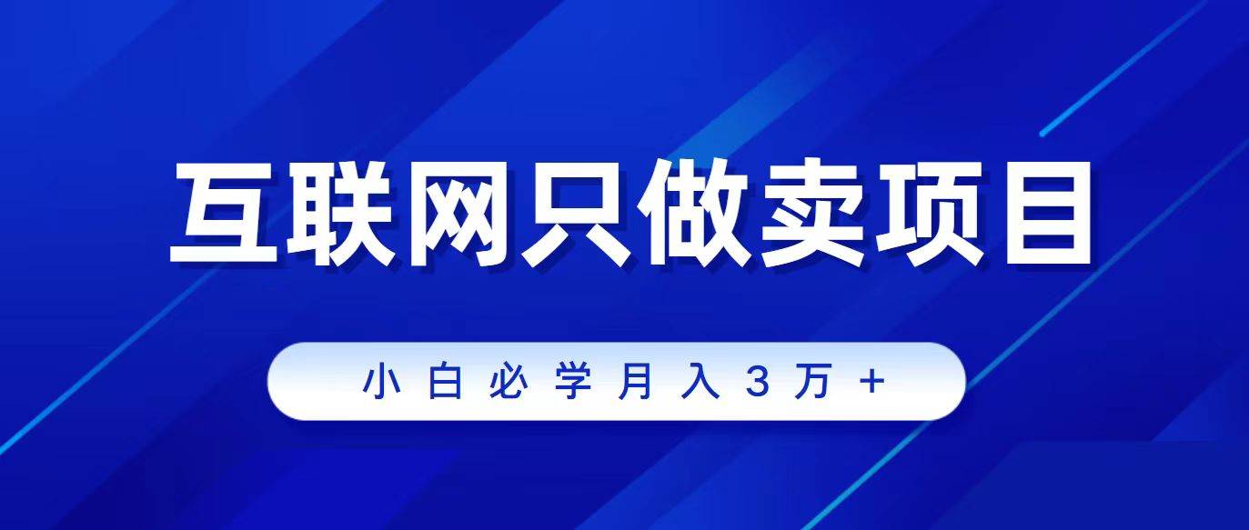 互联网的尽头就是卖项目，被割过韭菜的兄弟们必看！轻松月入三万以上！-靠谱项目库