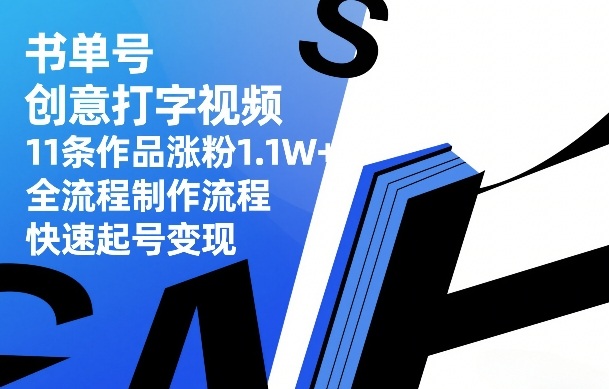 书单号创意打字视频，11条作品涨粉1.1W+，全流程制作流程，快速起号变现-靠谱项目库