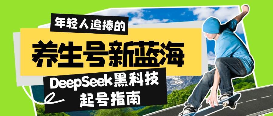 （14418期）养生号新蓝海！DeepSeek黑科技起号指南：7天打造5W+爆款作品，素人日赚…-靠谱项目库
