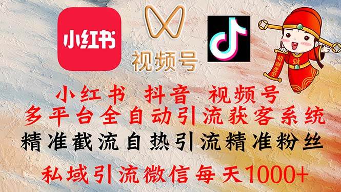 （12301期）小红书，抖音，视频号多平台全自动引流获客系统 精准截流自热引流精准…-靠谱项目库