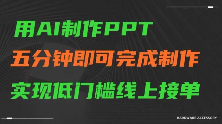 用AI制作ppt,五分钟完成制作,低门槛线上接单【揭秘】-靠谱项目库