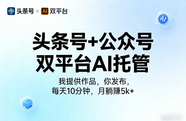 头条号+公众号双平台AI托管,我提供作品,你发布,每天10分钟,月躺賺5k+【揭秘】-靠谱项目库