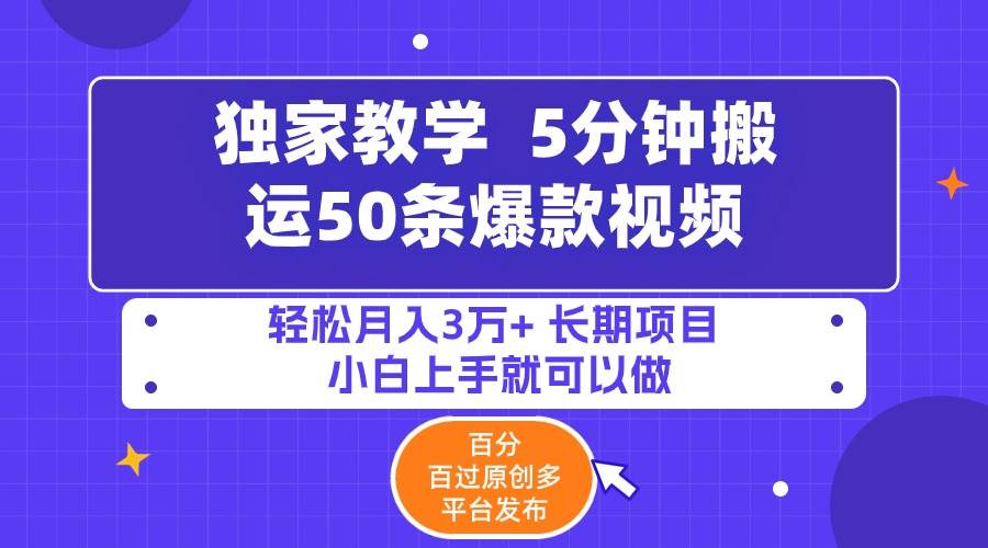 （9587期）5分钟搬运50条爆款视频!百分 百过原创，多平台发布，轻松月入3万+ 长期…-靠谱项目库